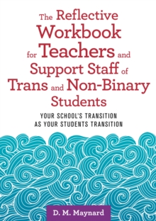 Image for The Reflective Workbook for Teachers and Support Staff of Trans and Non-Binary Students: Your School's Transition as Your Students Transition