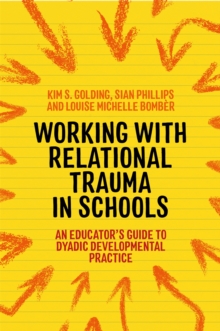 Image for Working with relational trauma in schools  : an educator's guide to using dyadic developmental practice