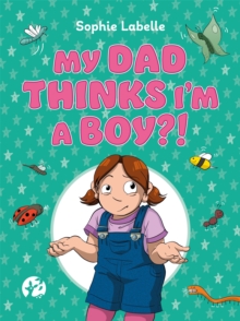 My Dad Thinks I’m a Boy?!: A Trans Positive Children’s Book