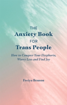 Image for The anxiety book for trans people  : how to conquer your dysphoria, worry less and find joy