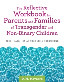 Image for The reflective workbook for parents and families of transgender and non-binary children  : your transition as your child transitions