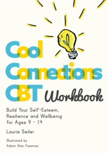 Cool Connections CBT Workbook: Build Your Self-Esteem, Resilience and Wellbeing for Ages 9 – 14