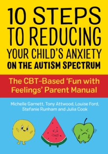 Image for 10 steps to reducing your child's anxiety on the autism spectrum: the CBT-based 'fun with feelings' parent manual