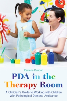 PDA in the Therapy Room: A Clinician’s Guide to Working with Children with Pathological Demand Avoidance