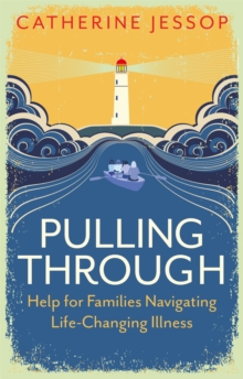 Image for Pulling through  : help for families navigating life-changing illness