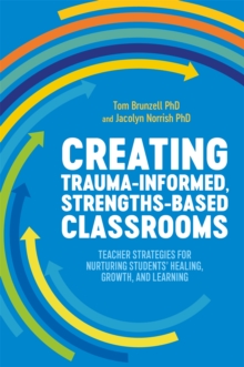 Creating Trauma-Informed, Strengths-Based Classrooms: Teacher Strategies for Nurturing Students’ Healing, Growth, and Learning