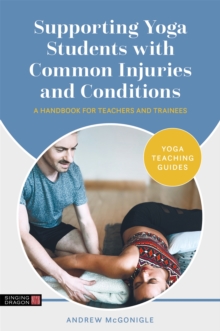 Supporting Yoga Students with Common Injuries and Conditions: A Handbook for Teachers and Trainees