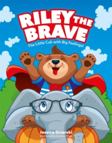 Riley the Brave – The Little Cub with Big Feelings!: Help for Cubs Who Have Had A Tough Start in Life