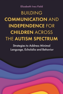 Image for Building Communication and Independence for Children Across the Autism Spectrum: Strategies to Address Minimal Language, Echolalia and Behavior