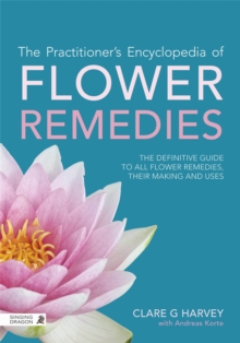 The Practitioner’s Encyclopedia of Flower Remedies: The Definitive Guide to All Flower Essences, their Making and Uses