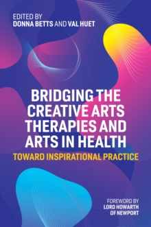 Image for Bridging the Creative Arts Therapies and Arts in Health: Toward Inspirational Practice