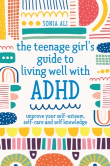 Image for The teenage girl's guide to living well with ADHD  : improve your self-esteem, self-care and self knowledge