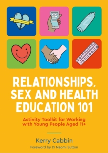 Image for Relationships, sex and health education 101  : activity toolkit for working with young people aged 11+