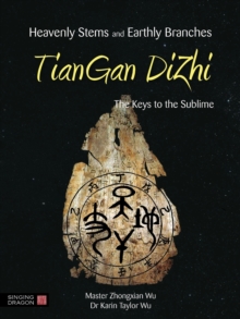 Image for Heavenly Stems and Earthly Branches - TianGan DiZhi: The Heart of Chinese Wisdom Traditions