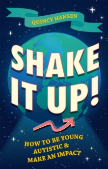 Shake it up!  : how to be young, autistic and make an impact - Hansen, Quincy