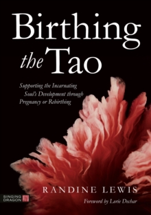 Image for Birthing the Tao  : supporting the incarnating soul's development through pregnancy or rebirthing