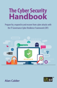 Image for The cyber security handbook  : prepare for, respond to and recover from cyber attacks with the IT Governance Cyber Resilience Framework (CRF)