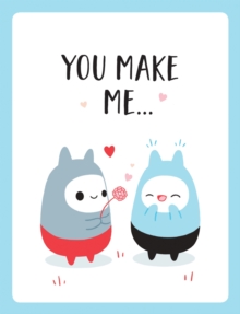 You Make Me…: The Perfect Romantic Gift to Say “I Love You” to Your Partner