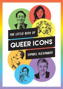 Image for The little book of queer icons: the inspiring true stories behind groundbreaking LGBTQ+ icons