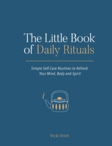 The Little Book of Daily Rituals: Simple Self-Care Routines to Refresh Your Mind, Body and Spirit