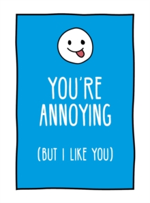 You’re Annoying But I Like You: Cheeky Ways to Tell Your Best Friend How You Really Feel