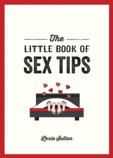 The Little Book of Sex Tips: Tantalizing Tips, Tricks and Ideas to Spice Up Your Sex Life