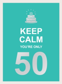 Keep Calm You’re Only 50: Wise Words for a Big Birthday