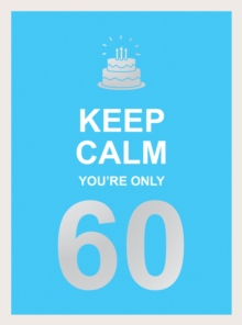 Keep Calm You’re Only 60: Wise Words for a Big Birthday