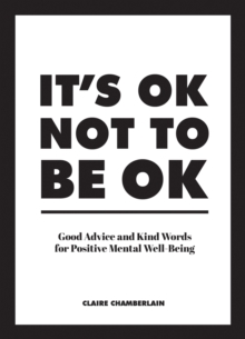 Image for It's OK Not to Be OK: Good Advice and Kind Words for Positive Mental Well-Being