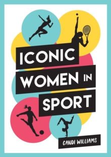Iconic women in sport  : a celebration of 38 inspirational sporting icons by Williams, Candi cover image