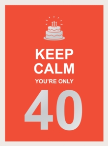 Keep Calm You’re Only 40: Wise Words for a Big Birthday