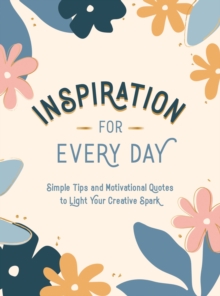 Inspiration for Every Day: Simple Tips and Motivational Quotes to Light Your Creative Spark