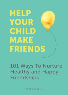 Image for Help your child make friends  : 101 ways to nurture healthy and happy friendships