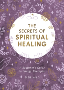 The Secrets of Spiritual Healing: A Beginner’s Guide to Energy Therapies