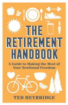 The Retirement Handbook: A Guide to Making the Most of Your Newfound Freedom