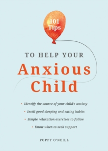 Image for 101 Tips to Help Your Anxious Child: Ways to Help Your Child Overcome Their Fears and Worries