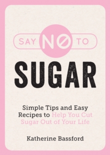 Image for Say No to Sugar: Simple Tips and Easy Recipes to Help You Cut Sugar Out of Your Life