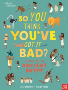 Image for So you think you've got it bad?: A kid's life in ancient Egypt