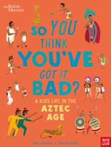 Image for British Museum: So You Think You've Got it Bad? A Kid's Life in the Aztec Age