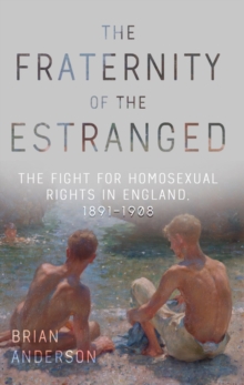 Image for The fraternity of the estranged  : the fight for homosexual rights in England, 1891-1908