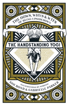 The Handstanding Yogi: The Hows, Whys & WTFs of Being Upside Down