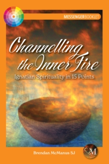 Image for Channelling the inner fire  : Ignatian spirituality in 15 points