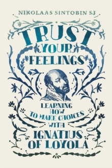 Image for Trust Your Feelings: Learning How to Make Choices With Ignatius of Loyola