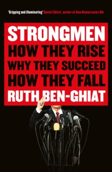 Strongmen: How They Rise, Why They Succeed, How They Fall