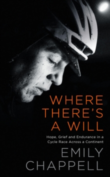 Image for Where there's a will  : hope, grief and endurance in a cycle race across a continent