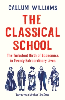Image for The classical school  : the turbulent birth of economics in twenty extraordinary lives