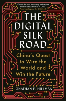 The Digital Silk Road: China’s Quest to Wire the World and Win the Future
