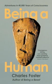 Image for Being a human : adventures in 40,000 years of consciousness