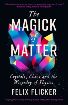 Image for The magick of matter  : crystals, chaos and the wizardry of physics
