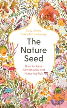 Cover for: The Nature Seed : How to Raise Adventurous and Nurturing Kids